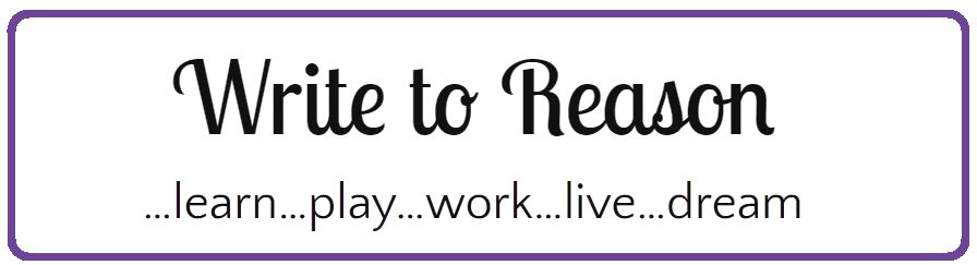 Write to Reason...to learn...play...work...live...dream