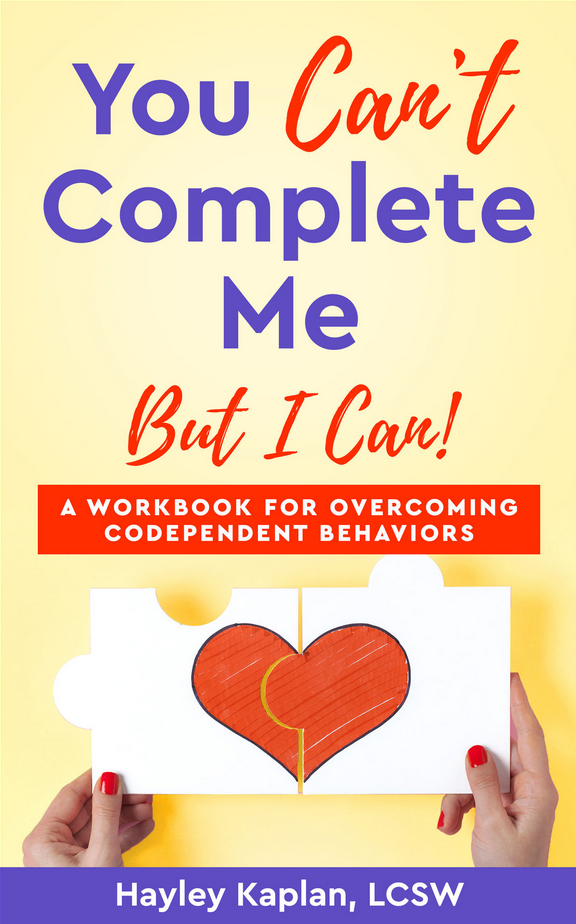 You Can't Complete Me But I Can! A Workbook for Overcoming Codependent Behaviors by Hayley Kaplan, LCSW