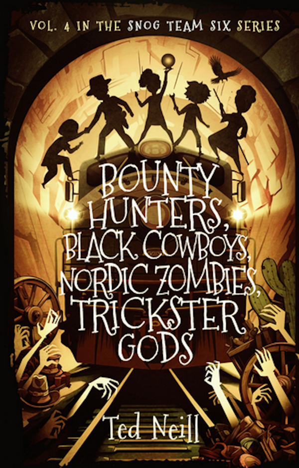 Bounty Hunters, Black Cowboys, Nordic Zombies, Trickster Gods (Snog Team Six Series) by Ted B. Neill