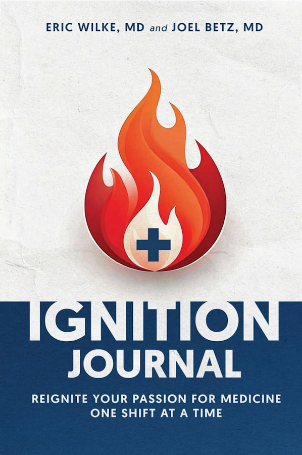 Ignition Journal: Reignite Your Passion for Medicine--One Shift at a Time by Eric Wilke and Joel Betz