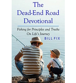 The Dead-End Road Devotional: Fishing for Principles and Truths on Life's Journey by Bill Fix