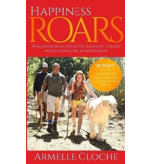 Happiness Roars: Wisdom from an Executive Assistant Turned World-Traveling Entrepreneur by Armelle Cloche